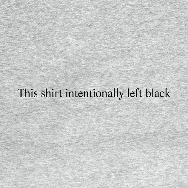 This shirt intentionally left black by TheCosmicTradingPost